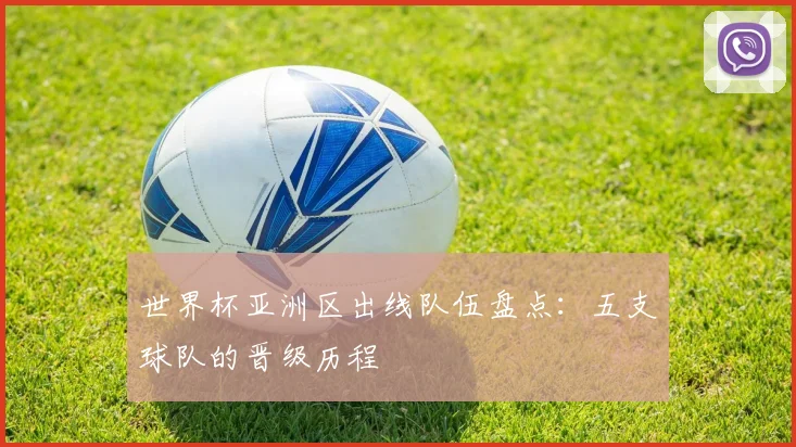 世界杯亚洲区出线队伍盘点：五支球队的晋级历程