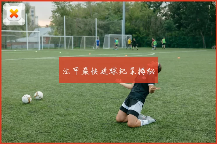 法甲最快进球纪录揭秘
