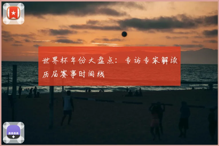 世界杯年份大盘点：专访专家解读历届赛事时间线
