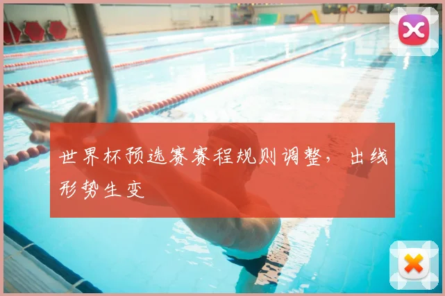 世界杯预选赛赛程规则调整,出线形势生变
