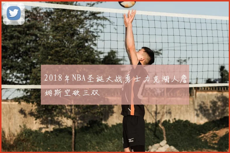 2018年NBA圣诞大战勇士力克湖人詹姆斯空砍三双