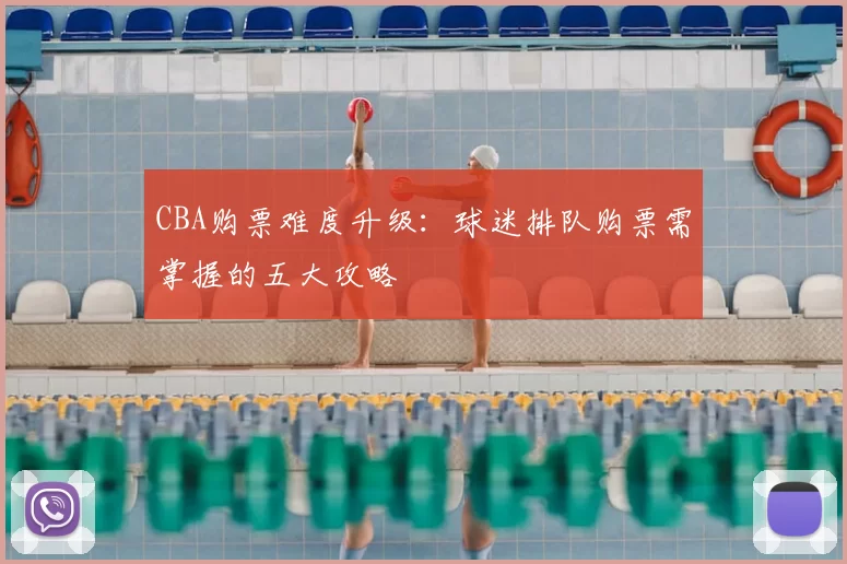 CBA购票难度升级：球迷排队购票需掌握的五大攻略