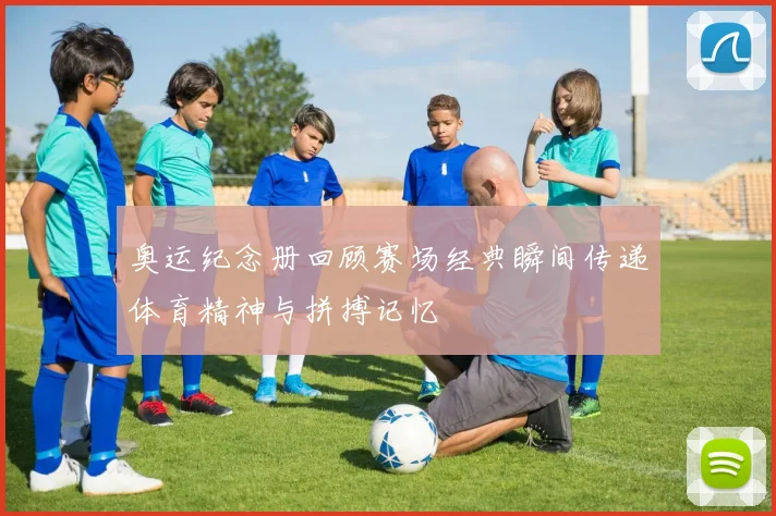 奥运纪念册回顾赛场经典瞬间传递体育精神与拼搏记忆