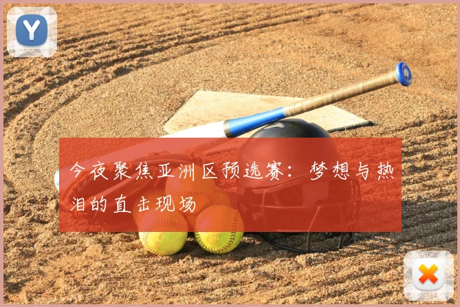 今夜聚焦亚洲区预选赛：梦想与热泪的直击现场