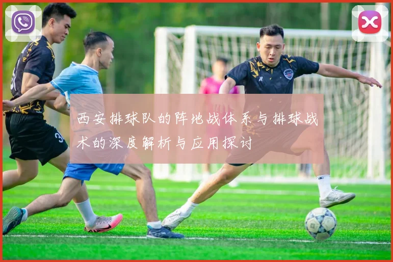 西安排球队的阵地战体系与排球战术的深度解析与应用探讨