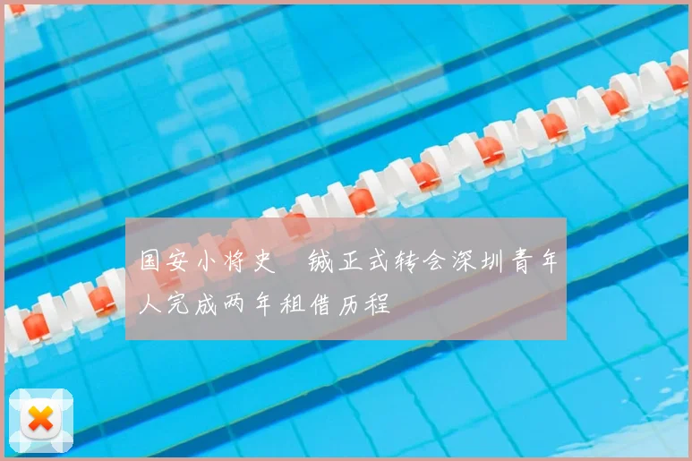 国安小将史堉铖正式转会深圳青年人完成两年租借历程