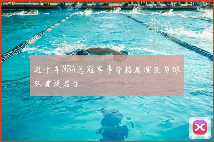 近十年NBA总冠军争夺格局演变与球队建设启示