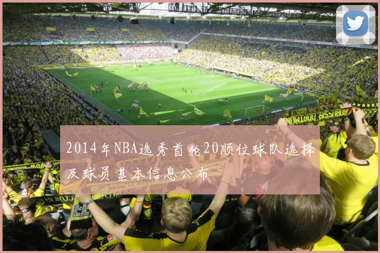 2014年NBA选秀首轮20顺位球队选择及球员基本信息公布
