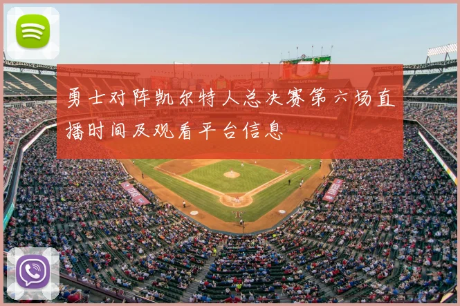 勇士对阵凯尔特人总决赛第六场直播时间及观看平台信息