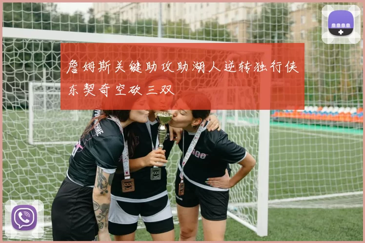 詹姆斯关键助攻助湖人逆转独行侠东契奇空砍三双