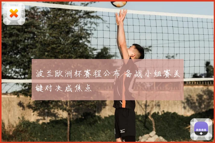 波兰欧洲杯赛程公布 备战小组赛关键对决成焦点