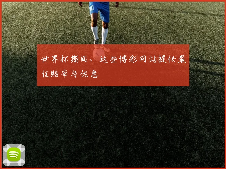 世界杯期间，这些博彩网站提供最佳赔率与优惠