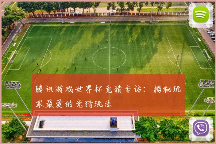 腾讯游戏世界杯竞猜专访：揭秘玩家最爱的竞猜玩法