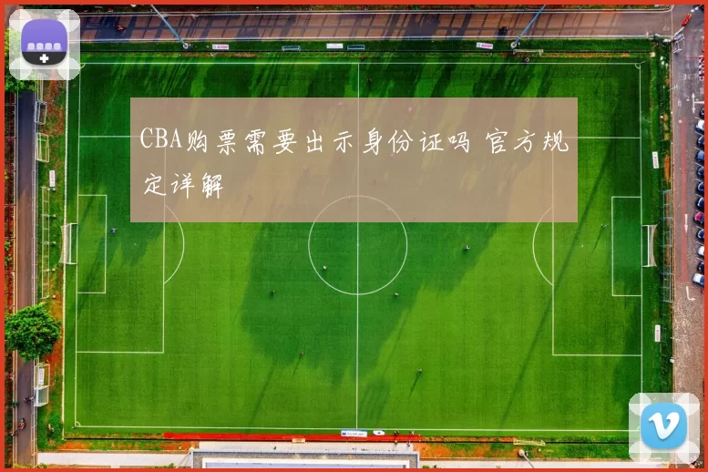 CBA购票需要出示身份证吗 官方规定详解