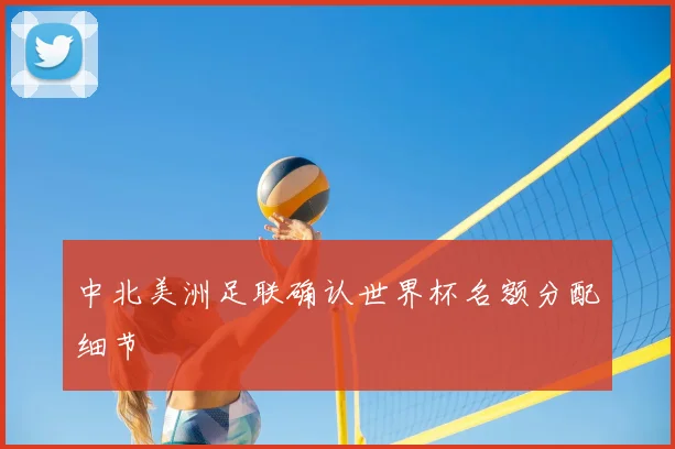中北美洲足联确认世界杯名额分配细节